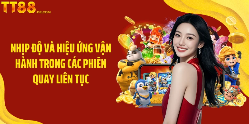 Nhịp độ và hiệu ứng vận hành trong các phiên quay liên tục