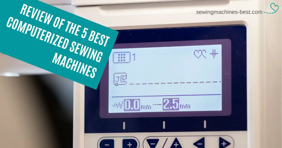 Review Of The 5 Best Computerized Sewing Machines